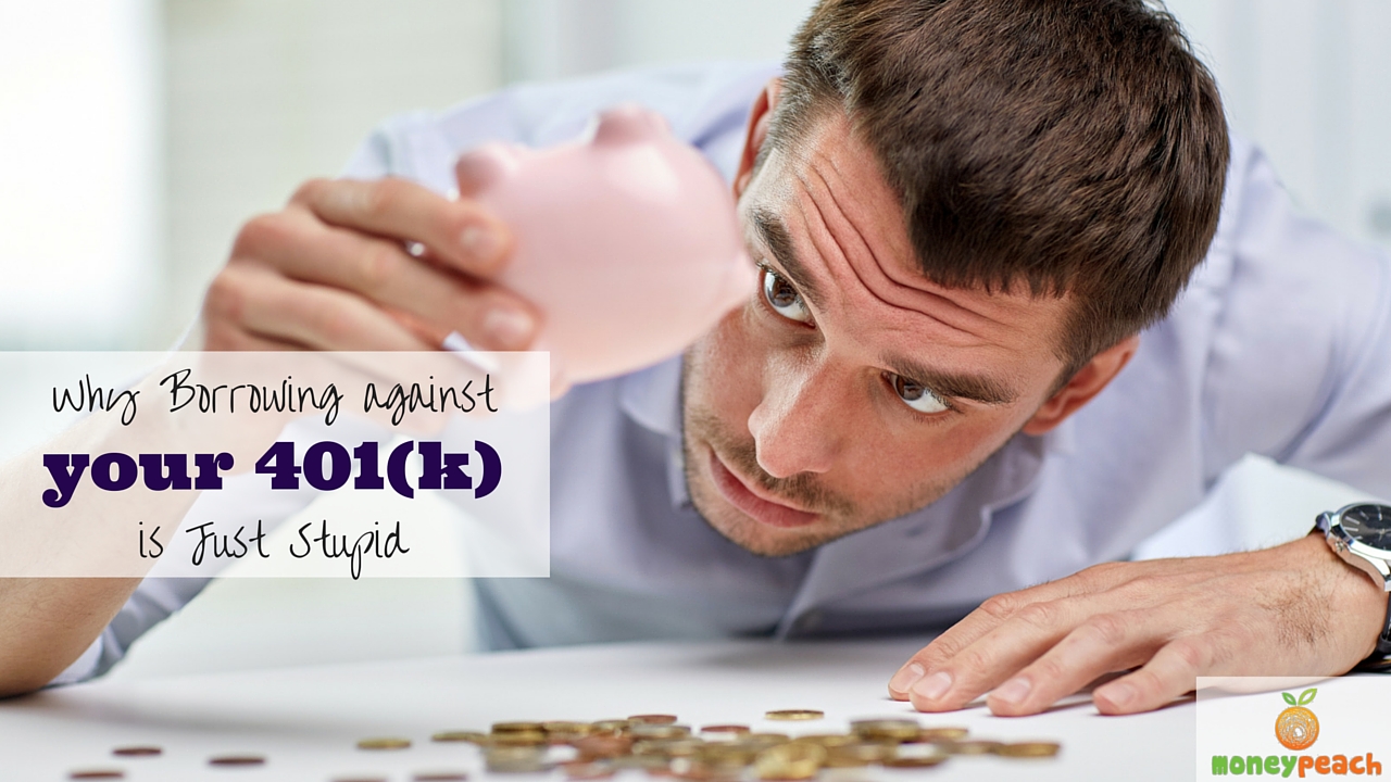 10 Reasons Why Borrowing from your 401(k) is Stupid 10 Reasons Why Borrowing from your 401(k) is Stupid